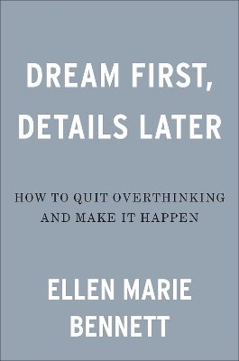 Dream First, Details Later: How to Quit Overthinking & Make It Happen!
