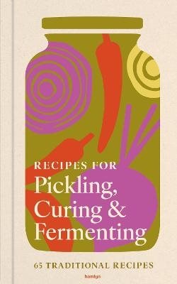 Recipes for Pickling, Curing & Fermenting