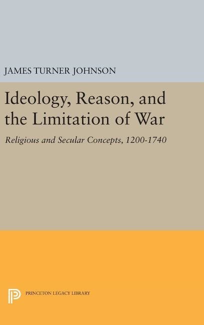 Ideology, reason, and the limitation of war - religious and secular concept