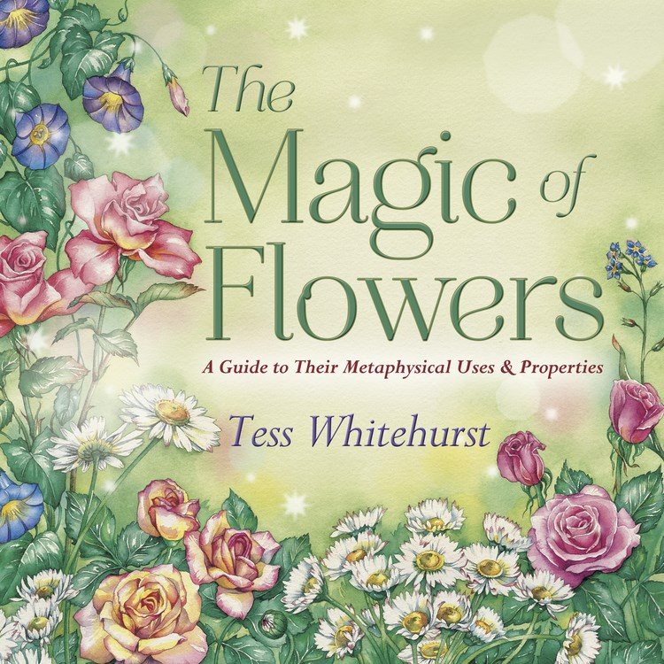 MAGIC OF FLOWERS: A Guide To Their Metaphysical Uses & Properties