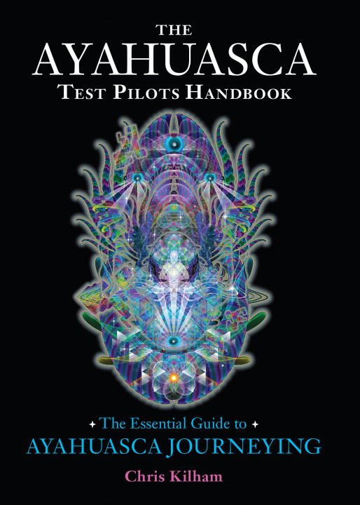 Ayahuasca test pilots handbook - the essential guide to ayahuasca journeyin