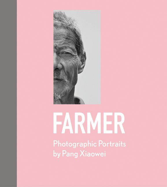 Farmer : Photographic Portraits by Pang Xiaowei