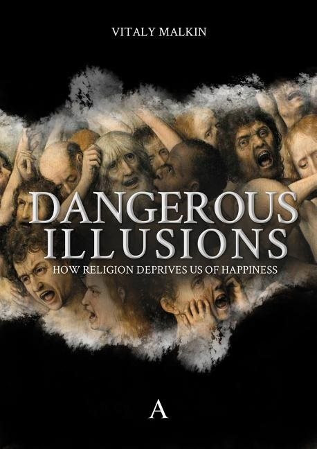 Dangerous illusions - how religion deprives us of happiness