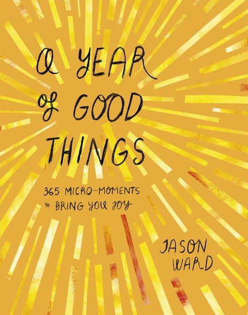 Year Of Good Things : 365 micro-moments to bring you joy