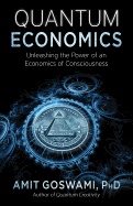 Quantum Economics : Unleashing the Power of An Economics of Consciousness
