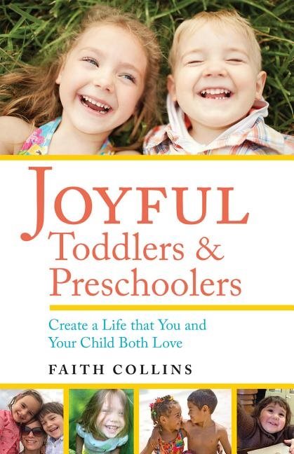 Joyful toddlers & preschoolers - create a life that you and your child both