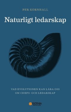 Naturligt ledarskap : vad evolutionen kan lära oss om chefs- och ledarskap