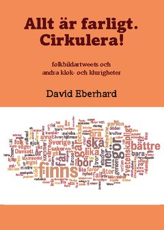 Allt är farligt. Cirkulera! : folkbildartweets och andra klok- och klurigheter