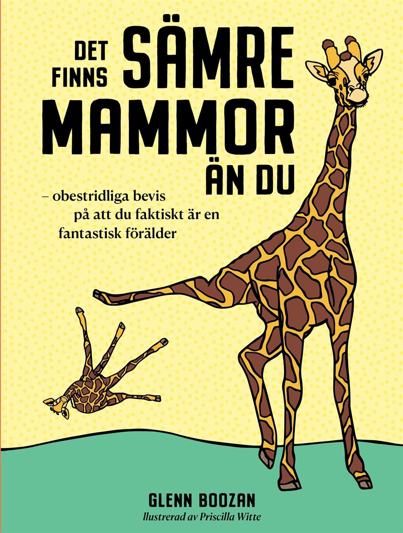 Det finns sämre mammor än du : obestridliga bevis på att du faktiskt är en fantastisk förälder