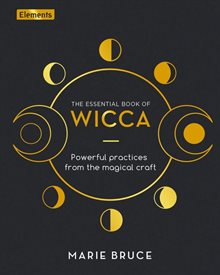 ESSENTIAL BOOK OF WICCA: Powerful Practices From The Magical Craft (H)