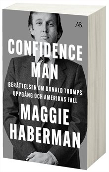 Confidence man : berättelsen om Donald Trumps uppgång och Amerikas fall