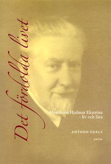 Det fördolda livet : mystikern Hjalmar Ekström (1885-1962) - liv och lära