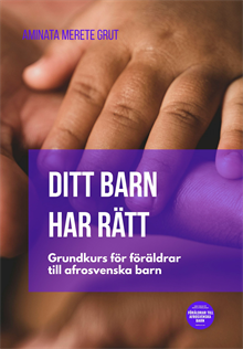 Ditt barn har rätt : grundkurs för föräldrar till afrosvenska barn